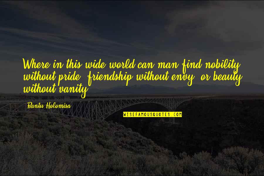 Best Man Friendship Quotes By Bantu Holomisa: Where in this wide world can man find