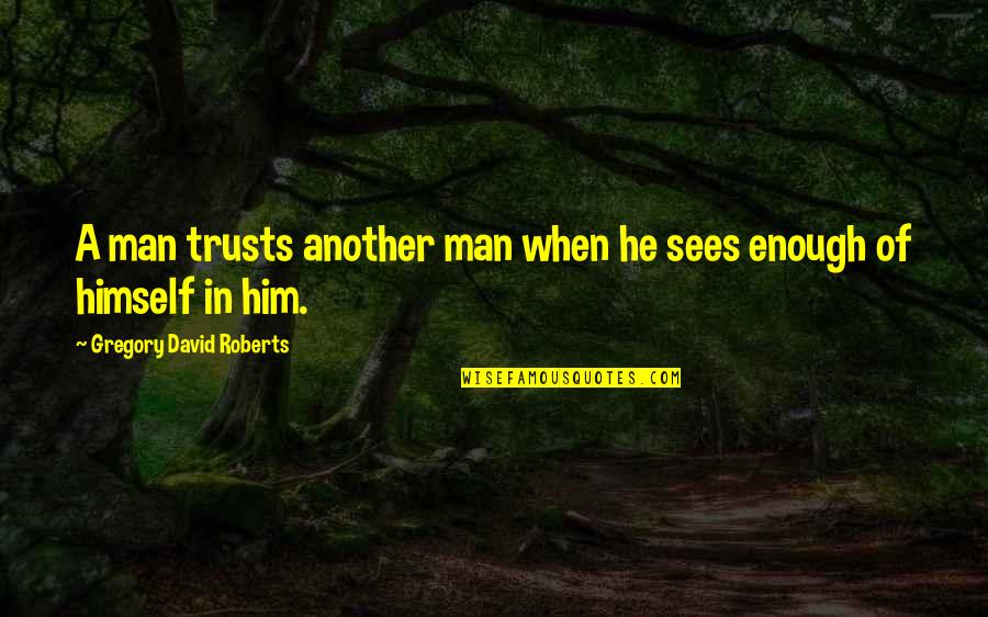 Best Man Friendship Quotes By Gregory David Roberts: A man trusts another man when he sees