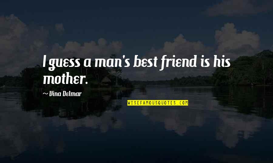 Best Man Friendship Quotes By Vina Delmar: I guess a man's best friend is his