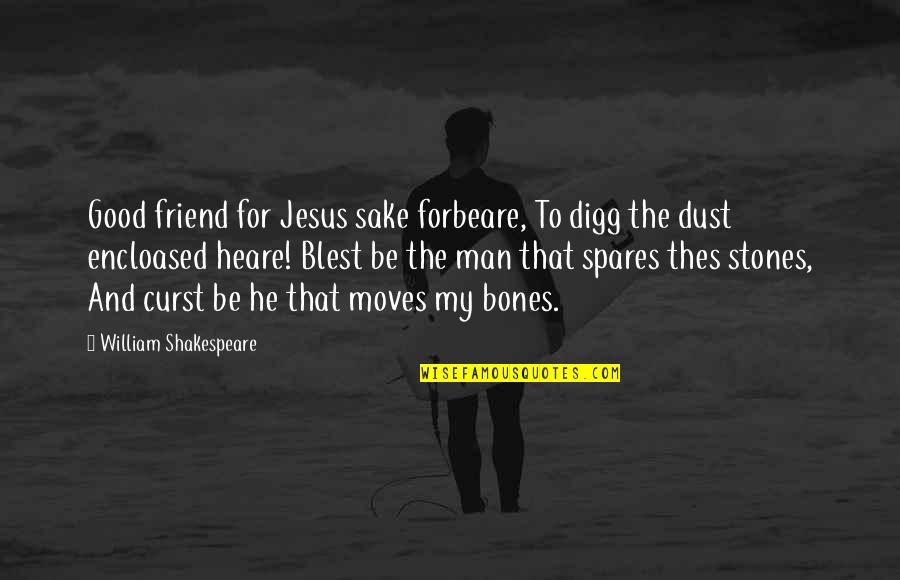 Best Man Friendship Quotes By William Shakespeare: Good friend for Jesus sake forbeare, To digg