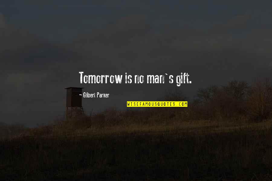 Best Man Gift Quotes By Gilbert Parker: Tomorrow is no man's gift.