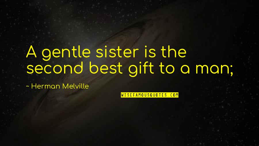 Best Man Gift Quotes By Herman Melville: A gentle sister is the second best gift