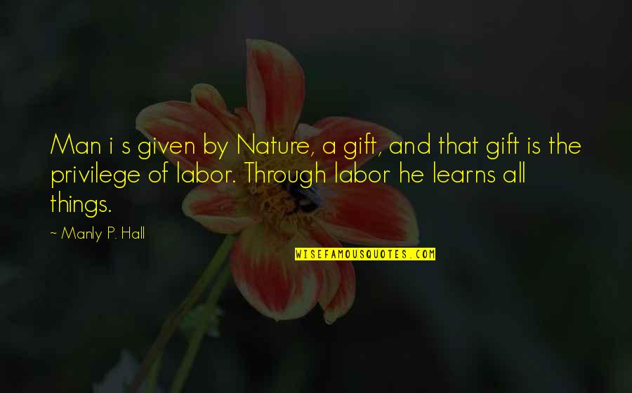 Best Man Gift Quotes By Manly P. Hall: Man i s given by Nature, a gift,