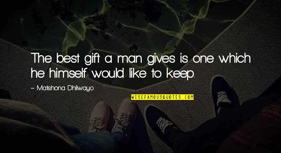 Best Man Gift Quotes By Matshona Dhliwayo: The best gift a man gives is one