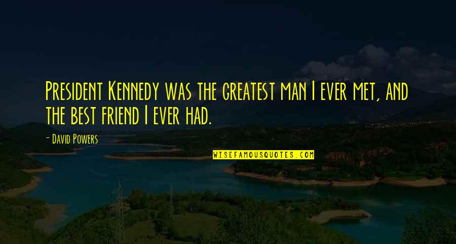 Best Man I Ever Had Quotes By David Powers: President Kennedy was the greatest man I ever