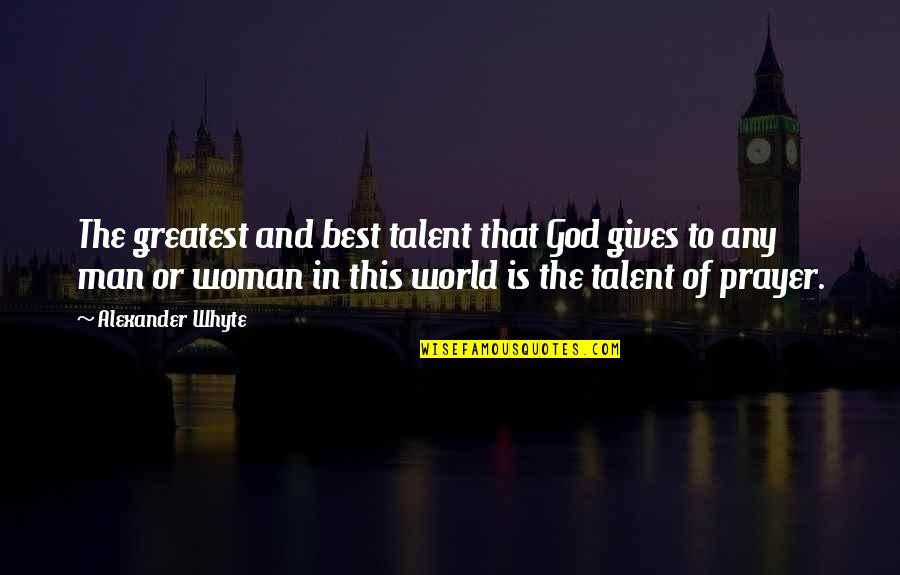 Best Man In The World Quotes By Alexander Whyte: The greatest and best talent that God gives