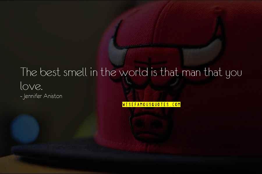 Best Man In The World Quotes By Jennifer Aniston: The best smell in the world is that