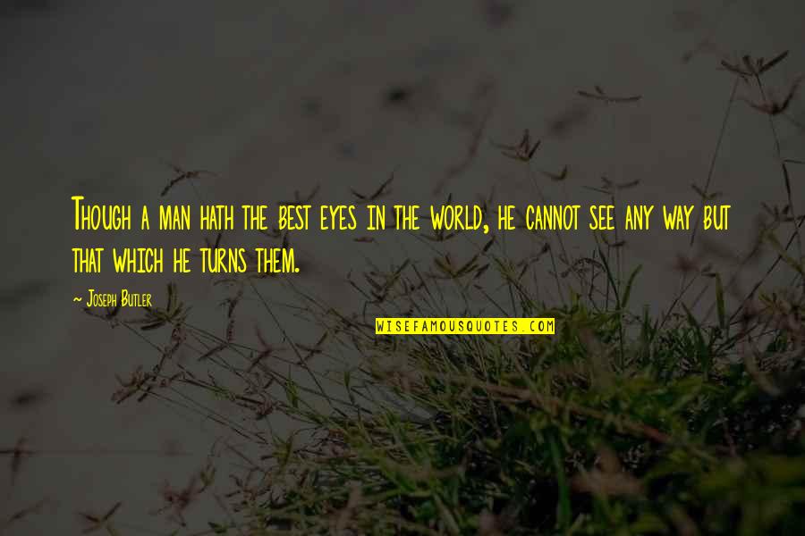 Best Man In The World Quotes By Joseph Butler: Though a man hath the best eyes in