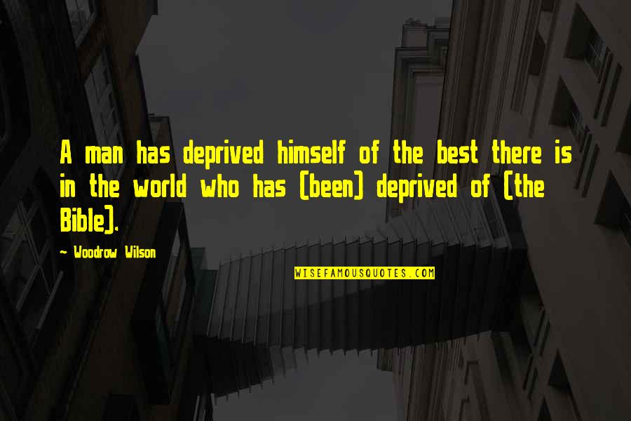 Best Man In The World Quotes By Woodrow Wilson: A man has deprived himself of the best Best Man In The World Quotes By Woodrow Wilson: A man has deprived himself of the best