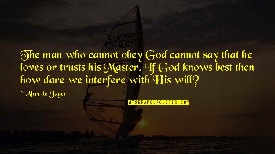 Best Man Love Quotes By Alan De Jager: The man who cannot obey God cannot say
