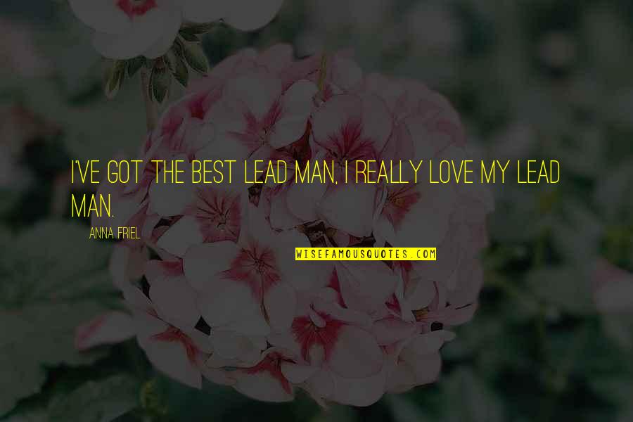 Best Man Love Quotes By Anna Friel: I've got the best lead man, I really