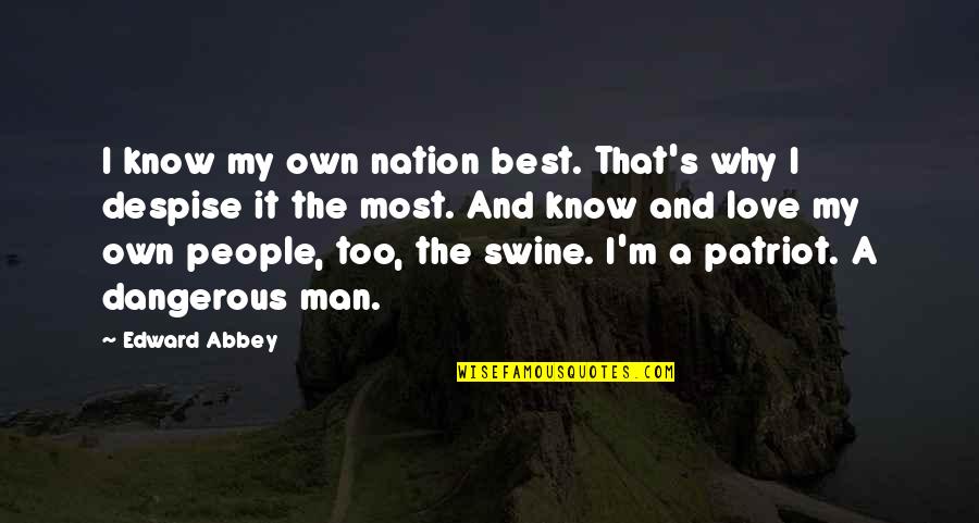 Best Man Love Quotes By Edward Abbey: I know my own nation best. That's why