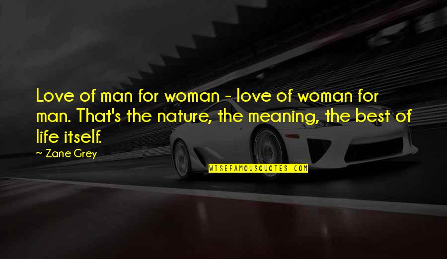 Best Man Love Quotes By Zane Grey: Love of man for woman - love of