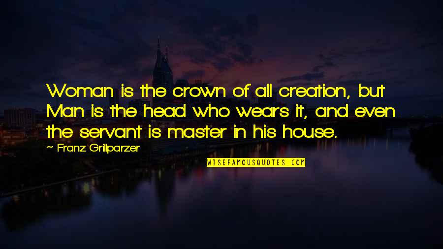 Best Man Marriage Quotes By Franz Grillparzer: Woman is the crown of all creation, but