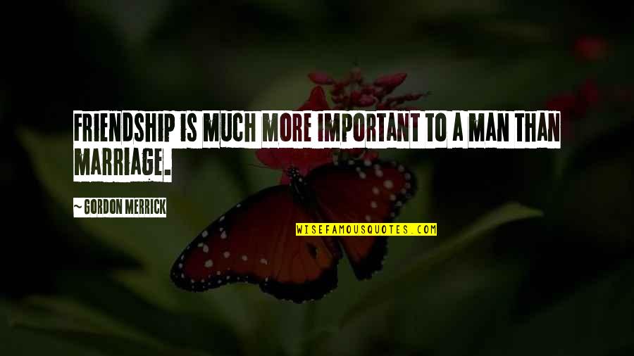 Best Man Marriage Quotes By Gordon Merrick: Friendship is much more important to a man