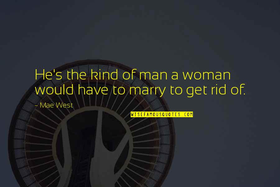 Best Man Marriage Quotes By Mae West: He's the kind of man a woman would