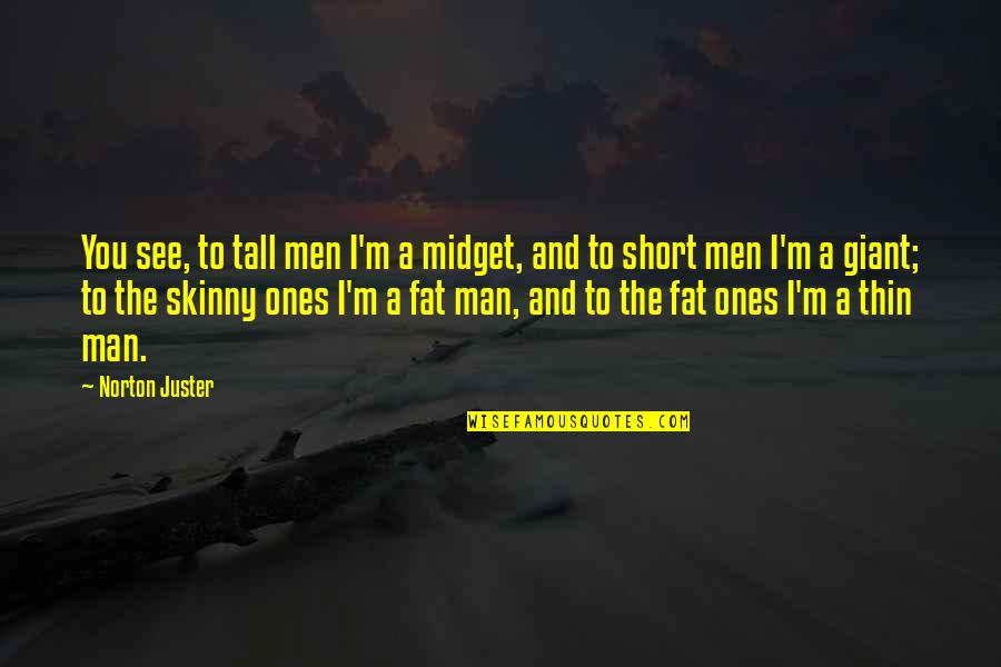 Best Man Short Quotes By Norton Juster: You see, to tall men I'm a midget,