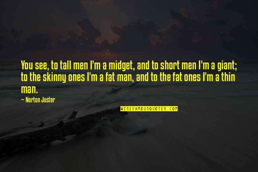 Best Man Short Quotes By Norton Juster: You see, to tall men I'm a midget, Best Man Short Quotes By Norton Juster: You see, to tall men I'm a midget,