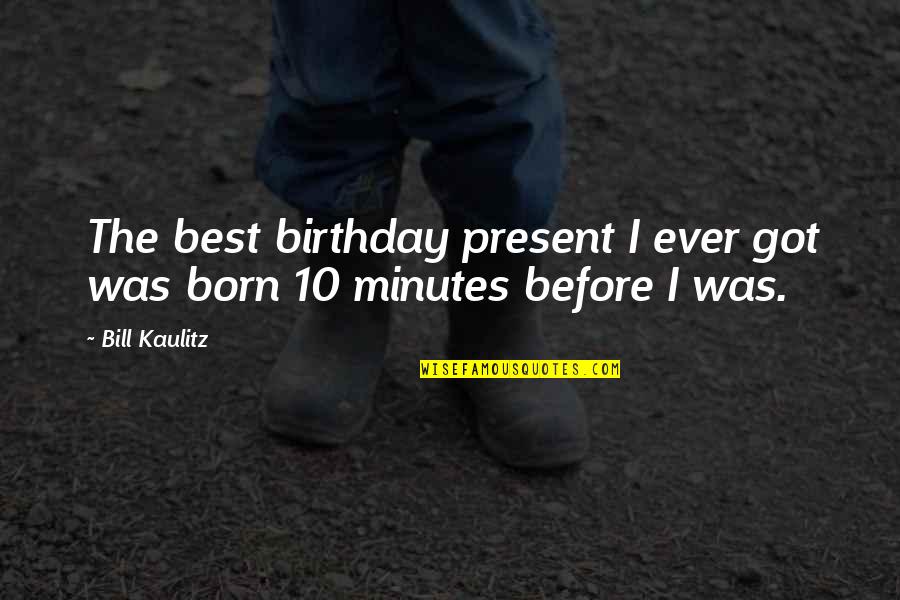 Best Man Speech Love Quotes By Bill Kaulitz: The best birthday present I ever got was