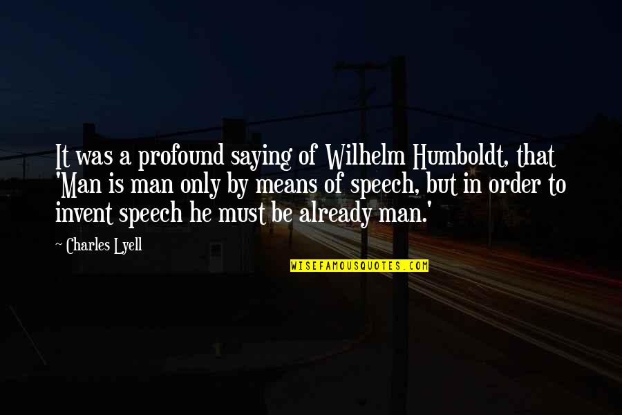 Best Man Speech Quotes By Charles Lyell: It was a profound saying of Wilhelm Humboldt,