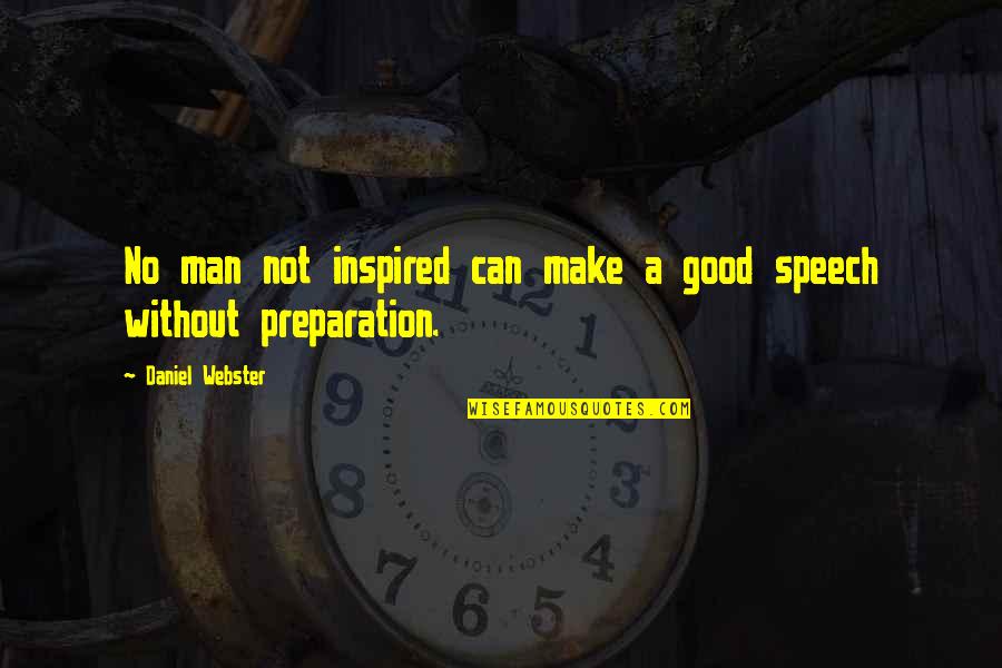 Best Man Speech Quotes By Daniel Webster: No man not inspired can make a good