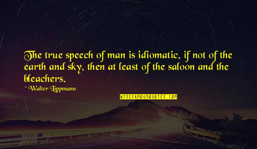 Best Man Speech Quotes By Walter Lippmann: The true speech of man is idiomatic, if