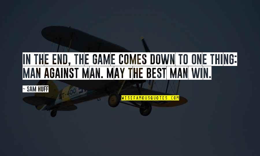 Best Man Win Quotes By Sam Huff: In the end, the game comes down to