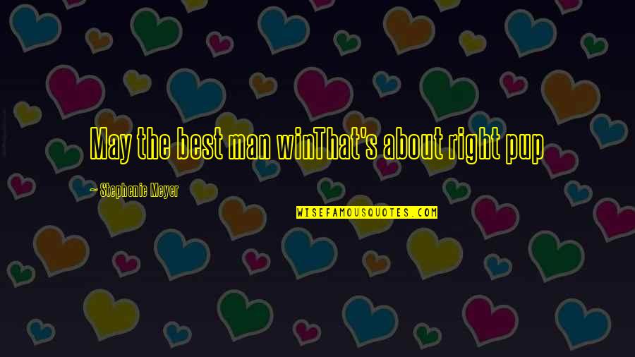 Best Man Win Quotes By Stephenie Meyer: May the best man winThat's about right pup