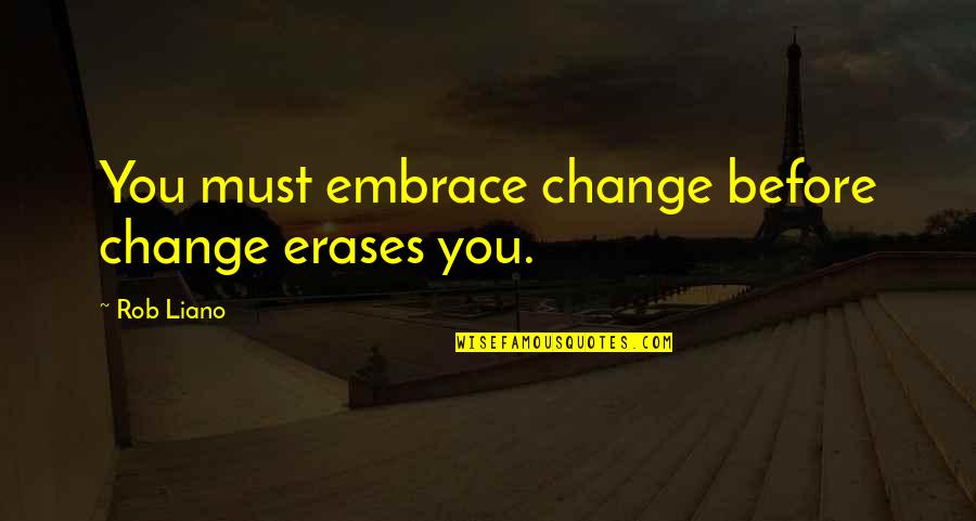 Best Management Motivational Quotes By Rob Liano: You must embrace change before change erases you.