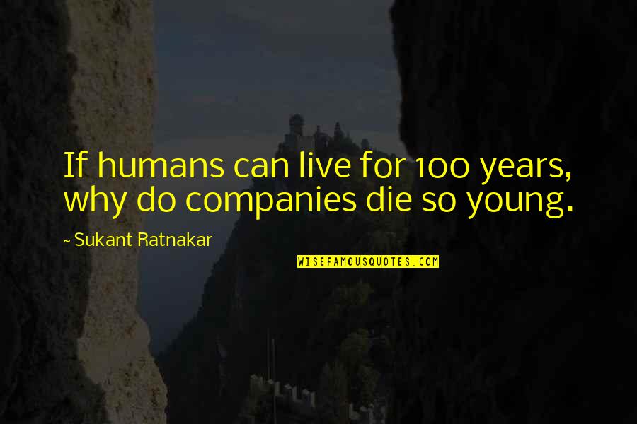 Best Management Motivational Quotes By Sukant Ratnakar: If humans can live for 100 years, why