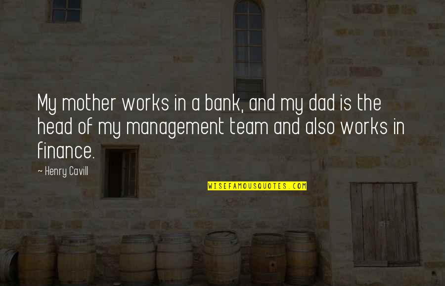 Best Management Team Quotes By Henry Cavill: My mother works in a bank, and my Best Management Team Quotes By Henry Cavill: My mother works in a bank, and my