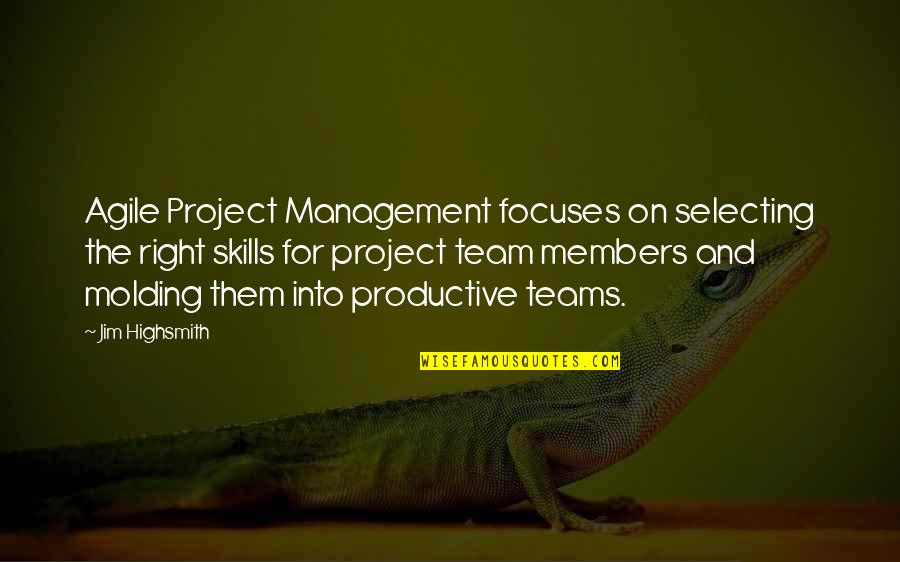 Best Management Team Quotes By Jim Highsmith: Agile Project Management focuses on selecting the right Best Management Team Quotes By Jim Highsmith: Agile Project Management focuses on selecting the right