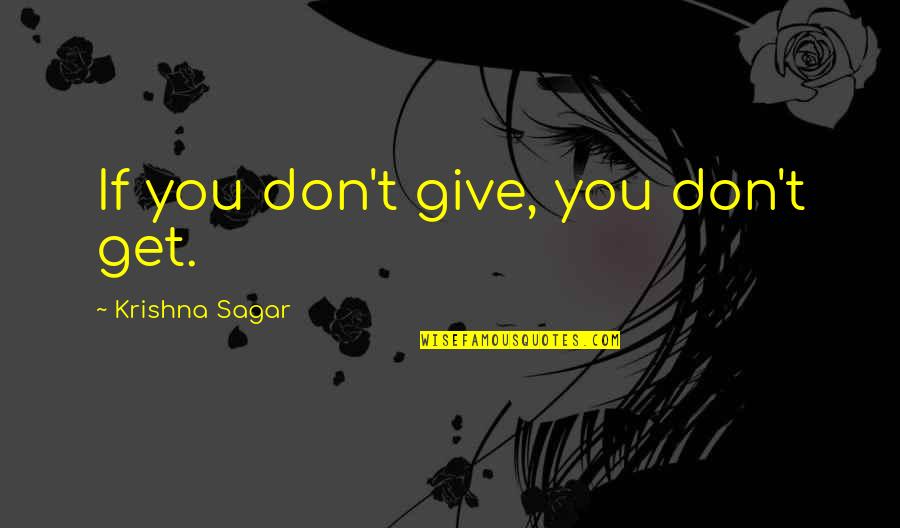 Best Management Team Quotes By Krishna Sagar: If you don't give, you don't get. Best Management Team Quotes By Krishna Sagar: If you don't give, you don't get.