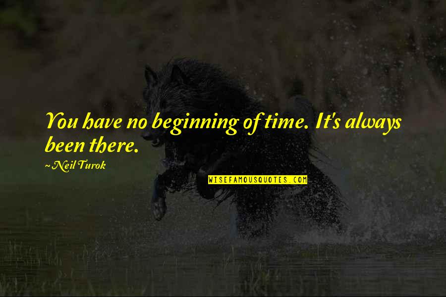 Best Management Team Quotes By Neil Turok: You have no beginning of time. It's always