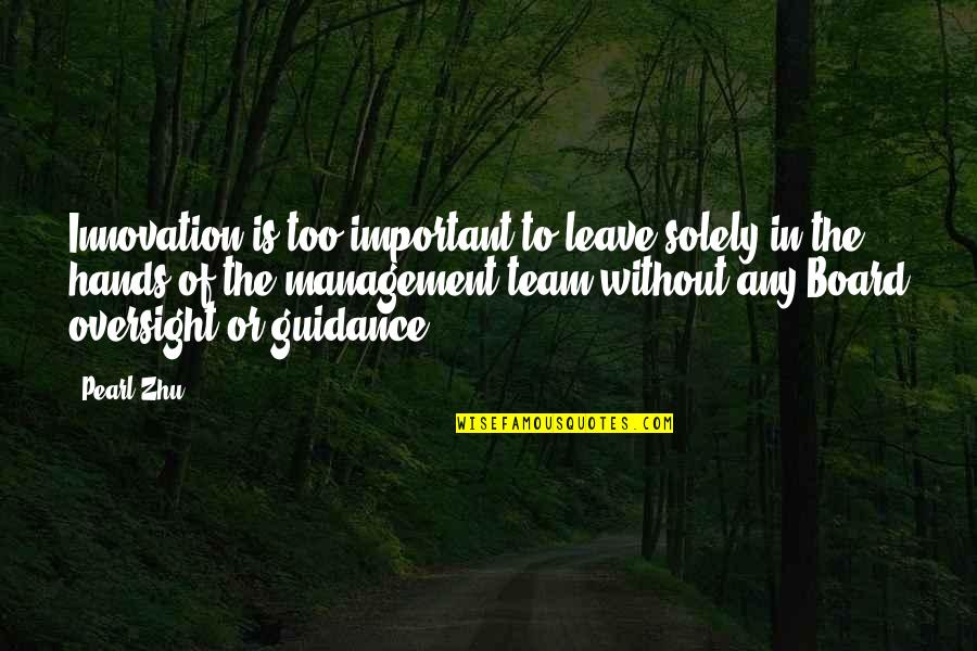 Best Management Team Quotes By Pearl Zhu: Innovation is too important to leave solely in Best Management Team Quotes By Pearl Zhu: Innovation is too important to leave solely in