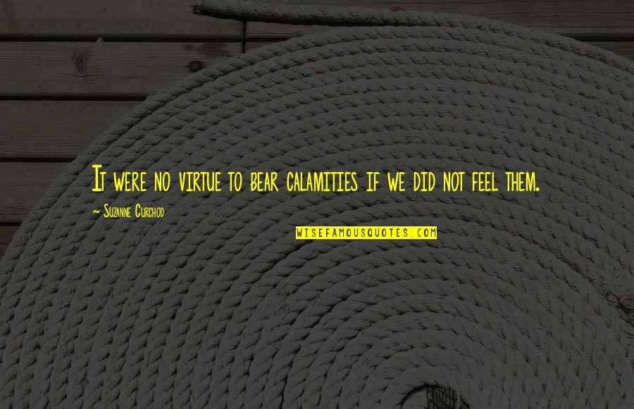 Best Management Team Quotes By Suzanne Curchod: It were no virtue to bear calamities if Best Management Team Quotes By Suzanne Curchod: It were no virtue to bear calamities if