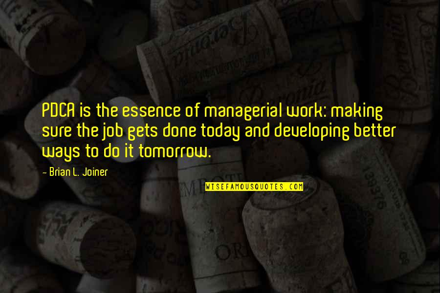 Best Managerial Quotes By Brian L. Joiner: PDCA is the essence of managerial work: making