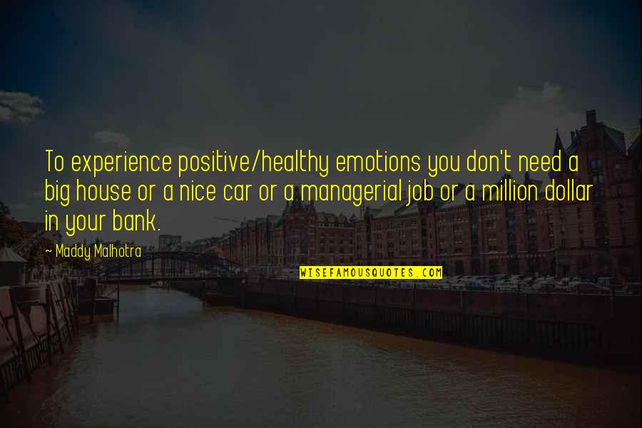 Best Managerial Quotes By Maddy Malhotra: To experience positive/healthy emotions you don't need a