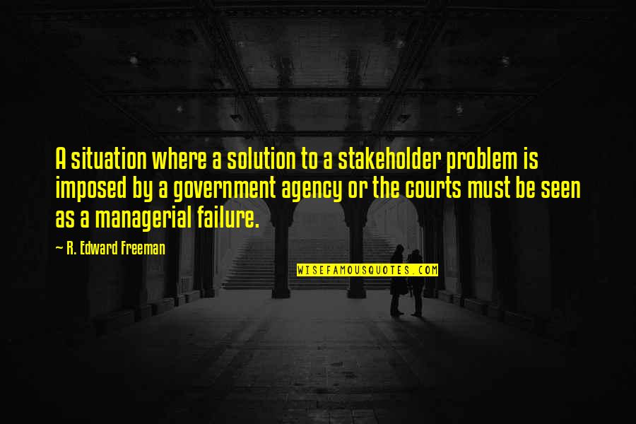 Best Managerial Quotes By R. Edward Freeman: A situation where a solution to a stakeholder