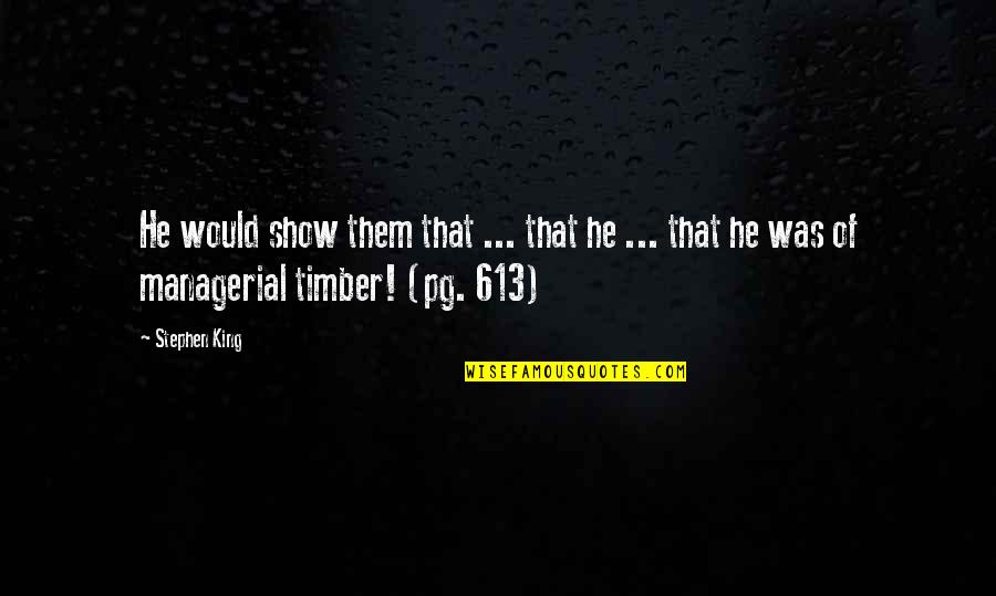 Best Managerial Quotes By Stephen King: He would show them that ... that he