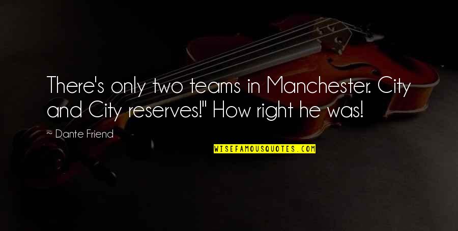 Best Manchester City Quotes By Dante Friend: There's only two teams in Manchester. City and