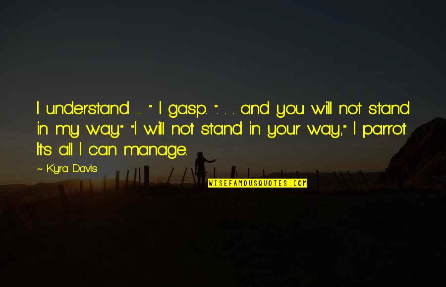 Best Manchester City Quotes By Kyra Davis: I understand - " I gasp. ". .