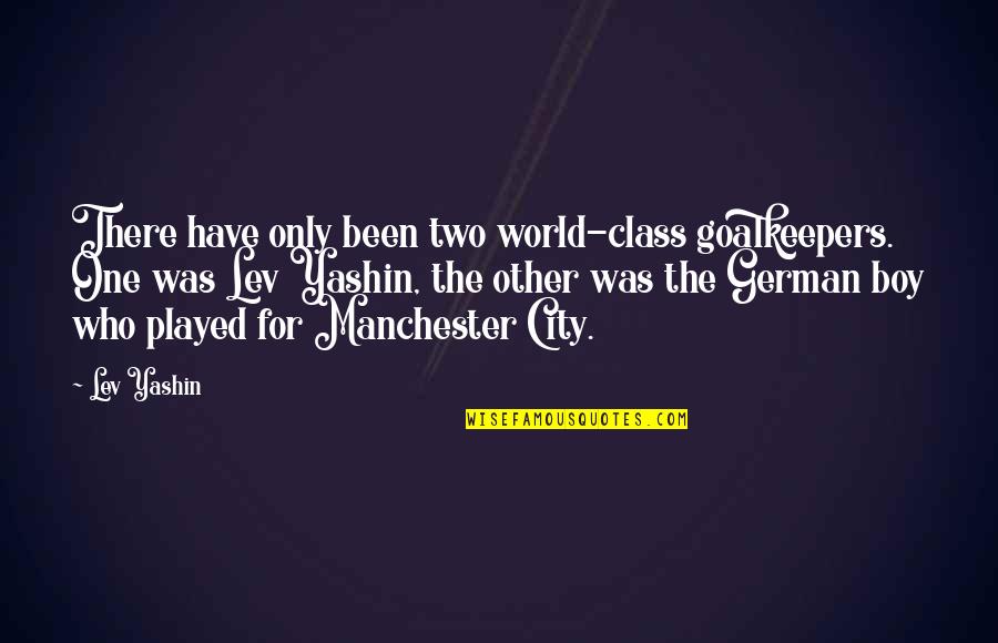 Best Manchester City Quotes By Lev Yashin: There have only been two world-class goalkeepers. One