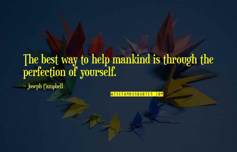 Best Mankind Quotes By Joseph Campbell: The best way to help mankind is through