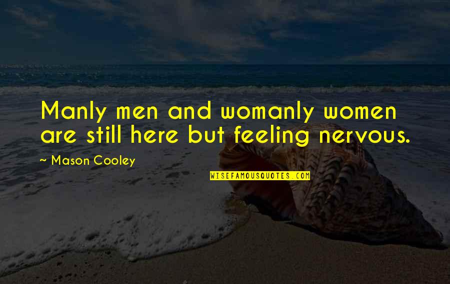 Best Manly Quotes By Mason Cooley: Manly men and womanly women are still here