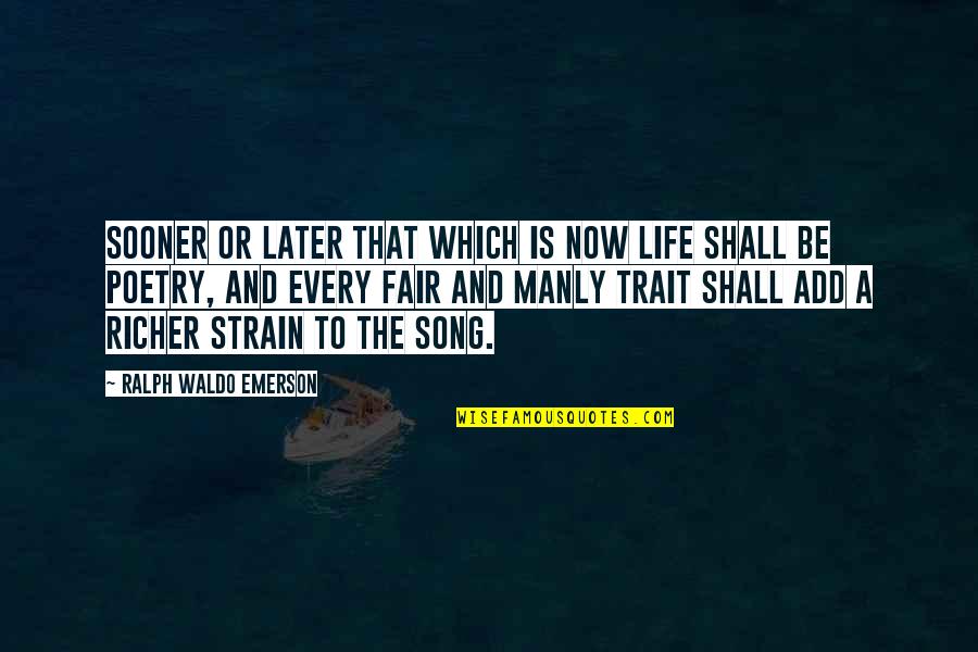 Best Manly Quotes By Ralph Waldo Emerson: Sooner or later that which is now life