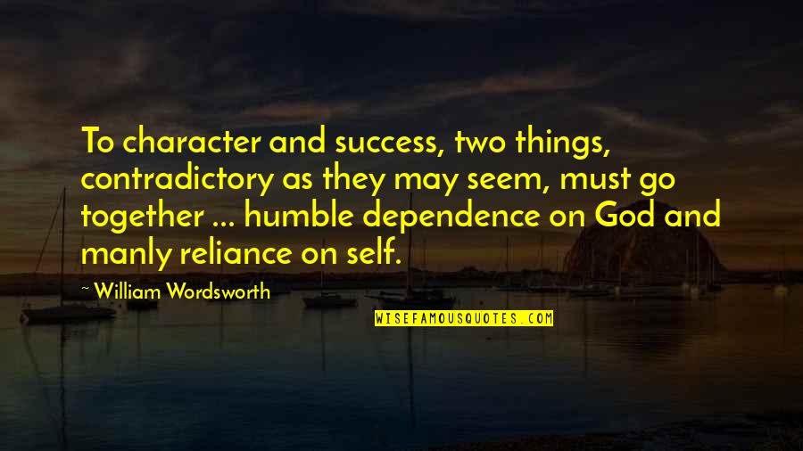 Best Manly Quotes By William Wordsworth: To character and success, two things, contradictory as