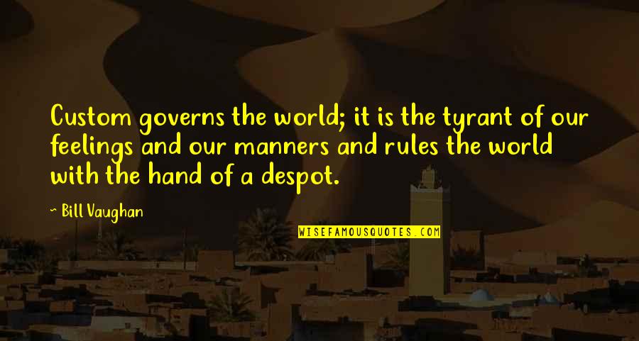 Best Manners Quotes By Bill Vaughan: Custom governs the world; it is the tyrant Best Manners Quotes By Bill Vaughan: Custom governs the world; it is the tyrant