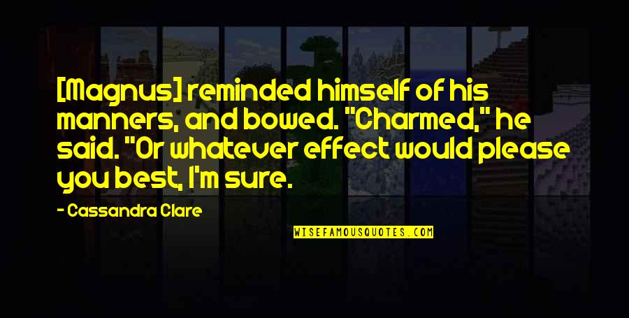 Best Manners Quotes By Cassandra Clare: [Magnus] reminded himself of his manners, and bowed.