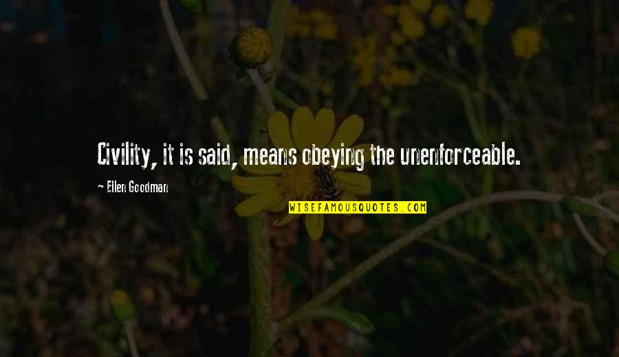 Best Manners Quotes By Ellen Goodman: Civility, it is said, means obeying the unenforceable. Best Manners Quotes By Ellen Goodman: Civility, it is said, means obeying the unenforceable.